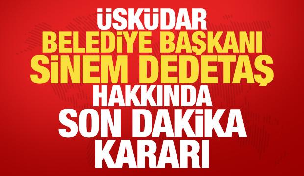 &Uuml;sk&uuml;dar Belediye Başkanı Sinem Dedetaş hakkında son dakika kararı