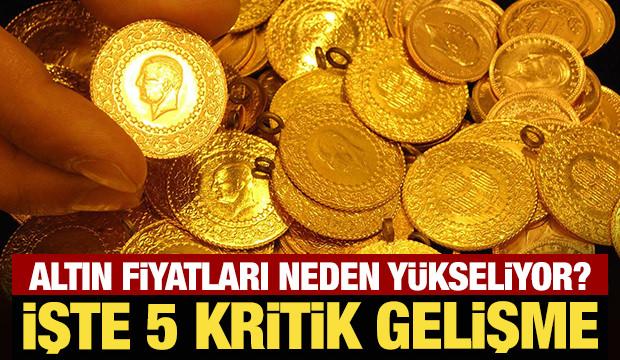Altın fiyatları neden y&uuml;kseliyor? İşte 5 kritik gelişme