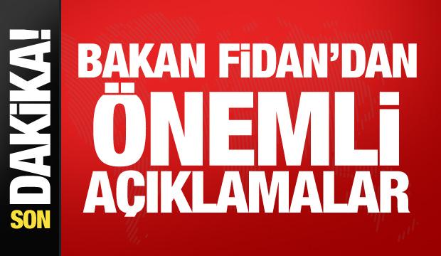 Bakan Fidan'dan son dakika a&ccedil;ıklamalar!