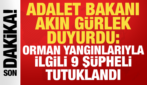 Adalet Bakanı Akın G&uuml;rlek a&ccedil;ıkladı: Orman yangınlarıyla ilgili 9 ş&uuml;pheli tutuklandı