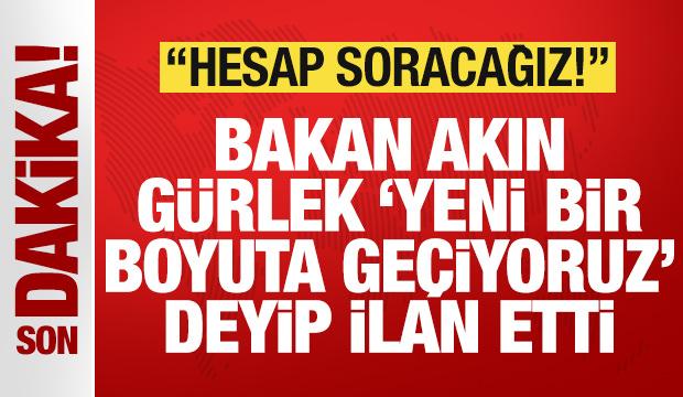Bakan G&uuml;rlek 'yeni bir boyuta ge&ccedil;iyoruz' deyip son dakika ilan etti: Hesap soracağız!