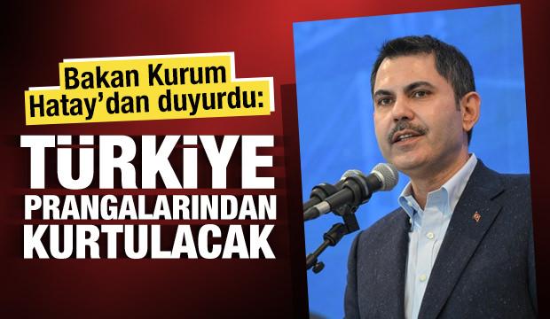 Bakan Kurum Hatay'dan duyurdu: T&uuml;rkiye prangalarından kurtulacak