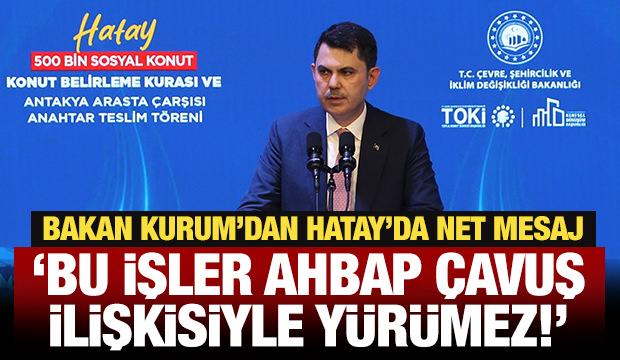 Bakan Kurum'dan Hatay'da net mesaj: Bu işler ahbap &ccedil;avuş ilişkisiyle y&uuml;r&uuml;mez!