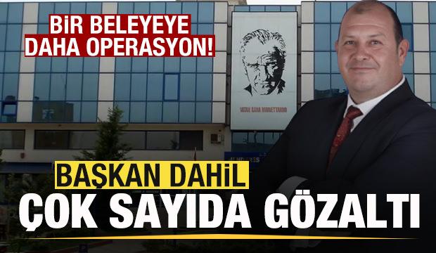 Bir belediyeye daha operasyon! Başkan dahil 13 kişi g&ouml;zaltına alındı