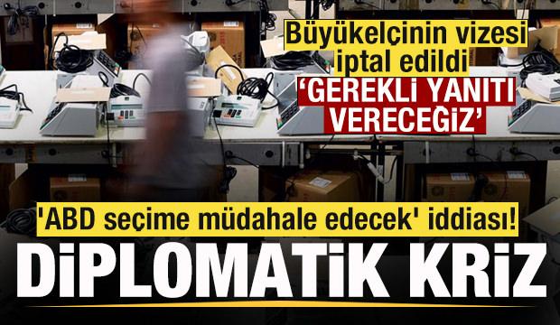 B&uuml;y&uuml;kel&ccedil;inin vizesi iptal edildi Diplomatik gerilim! 'ABD se&ccedil;ime m&uuml;dahale edecek' iddiası!