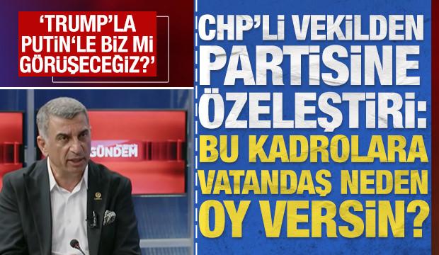 CHP'li vekilden &ouml;zeleştiri: 'Vatandaş bize neden oy versin, Trump'la biz mi g&ouml;r&uuml;şeceğiz?'