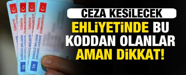 Ehliyetinde bu koddan olanlar dikkat! Para cezası yazılacak
