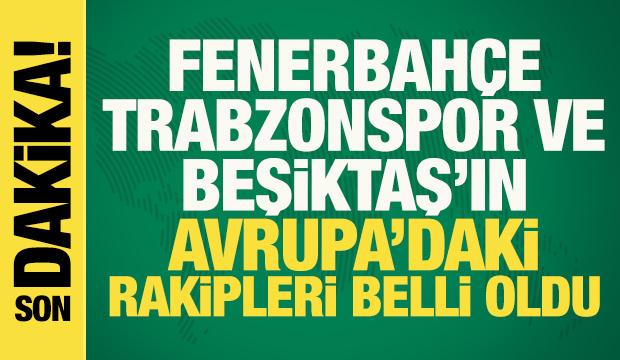 Fenerbah&ccedil;e, Trabzonspor ve Beşiktaş'ın Avrupa'daki rakipleri belli oldu!
