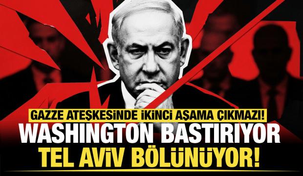 Gazze'de ikinci aşama krizi: ABD bastırıyor, Netanyahu h&uuml;k&uuml;meti b&ouml;l&uuml;n&uuml;yor!