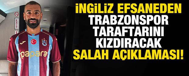 İngiliz futbol efsanesinden Trabzonsporluları kızdıracak Mohamed Salah a&ccedil;ıklaması!