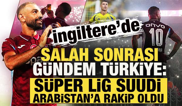 İngiltere'de Salah sonrası g&uuml;ndem T&uuml;rkiye: S&uuml;per Lig, Suudi Arabistan'a rakip oldu!