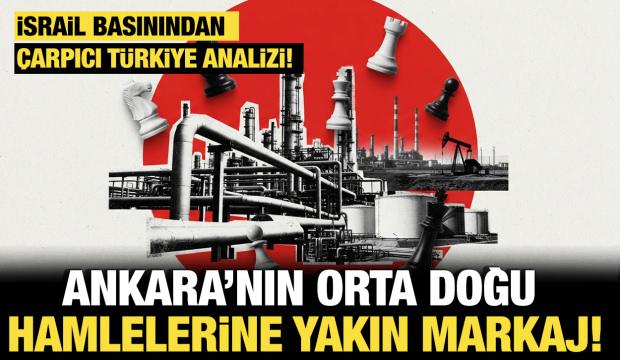 İsrail basınından &ccedil;arpıcı T&uuml;rkiye analizi: Ankara&rsquo;nın Orta Doğu hamlelerine yakın markaj