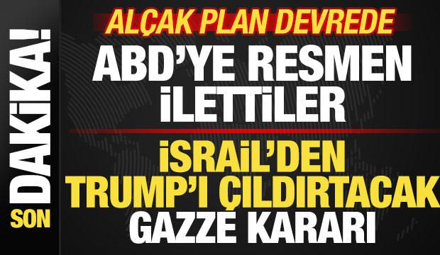 İsrail'den Trump'ı &ccedil;ıldırtacak Gazze kararı! ABD'ye resmen ilettiler! Al&ccedil;ak plan devrede