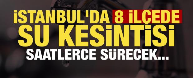 İstanbul'da 8 il&ccedil;ede 20 saate varan su kesintisi