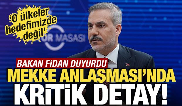 Mekke Anlaşması'nda kritik detay! Bakan Fidan duyurdu: O &uuml;lkeler hedefimizde değil