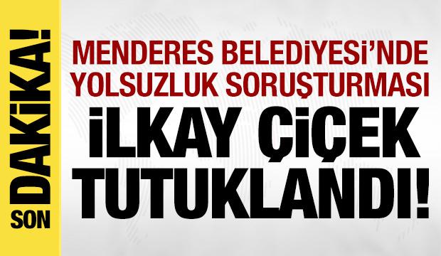 Menderes Belediye Başkanı İlkay &Ccedil;i&ccedil;ek tutuklandı!