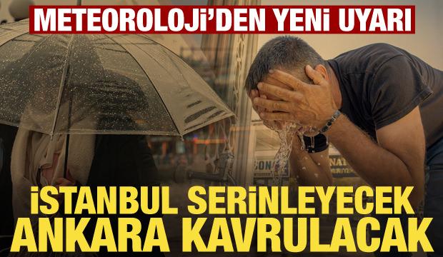 Meteoroloji'den yeni uyarı! İstanbul'a sağanak geliyor, Ankara kavrulacak