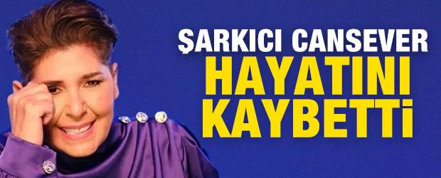 Şarkıcı Cansever hayatını kaybetti
