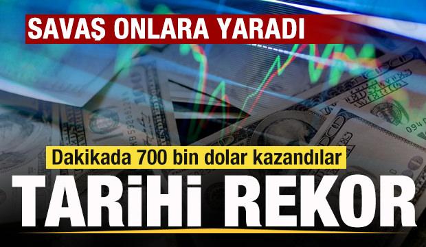 Savaş onlara yaradı! Tarihi rekor! Dakikada 700 bin dolar kazandılar