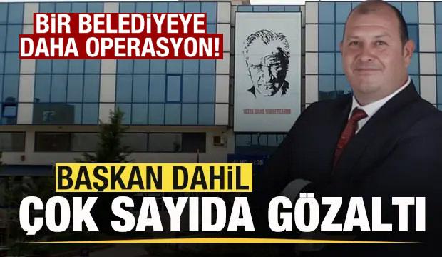 Son dakika: Bir belediyeye daha operasyon! Başkan dahil 13 kişi g&ouml;zaltına alındı
