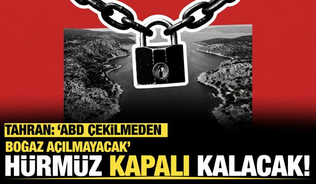 Tahran: H&uuml;rm&uuml;z, İran'a y&ouml;nelik tehditler sona erene kadar kapalı kalacak