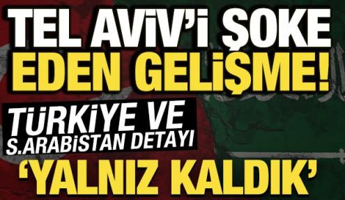 Tel Aviv'i şoke eden gelişme! T&uuml;rkiye ve Suudi Arabistan detayı: 'Yalnız kaldık'