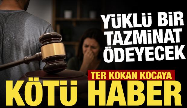 Ter kokan kocaya k&ouml;t&uuml; haber: 360 bin lira tazminat &ouml;deyecek