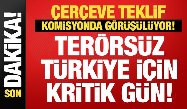 Ter&ouml;rs&uuml;z T&uuml;rkiye s&uuml;recinde kritik g&uuml;n: &Ccedil;er&ccedil;eve yasa Komisyonda g&ouml;r&uuml;ş&uuml;l&uuml;yor!