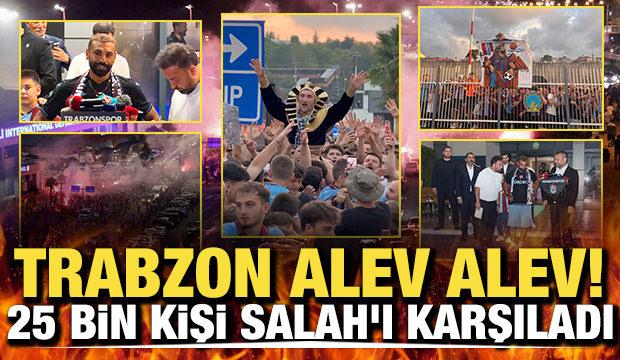 Trabzon alev alev! 25 bin kişi Salah'ı karşıladı