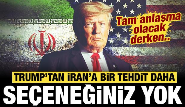 Trump'tan İran'a bir tehdit daha: Tam anlaşma olacak derken...