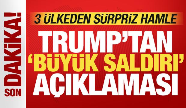 Trump'tan son dakika 'b&uuml;y&uuml;k saldırı' a&ccedil;ıklaması! 3 &uuml;lkeden s&uuml;rpriz İran hamlesi
