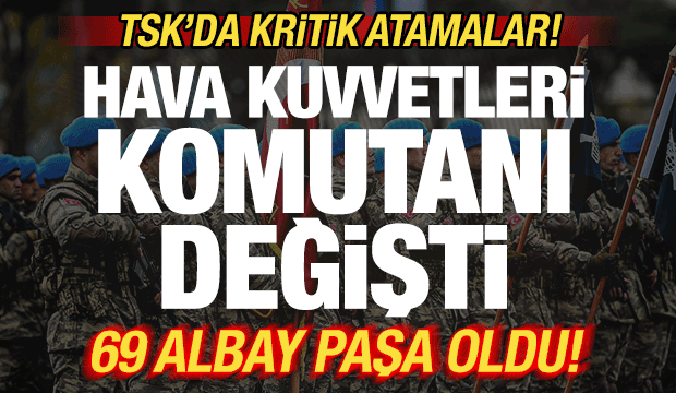 TSK'da kritik atama kararları! Hava Kuvvetleri Komutanı değişti! 69 albay paşa oldu