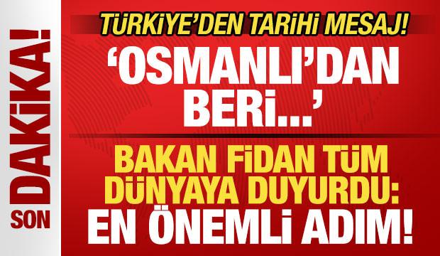 T&uuml;rkiye'den tarihi mesaj! Bakan Fidan 'En &ouml;nemli adım' deyip duyurdu: Osmanlı'dan beri...