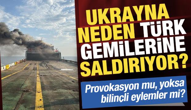 Ukrayna neden T&uuml;rk gemilerine saldırıyor?