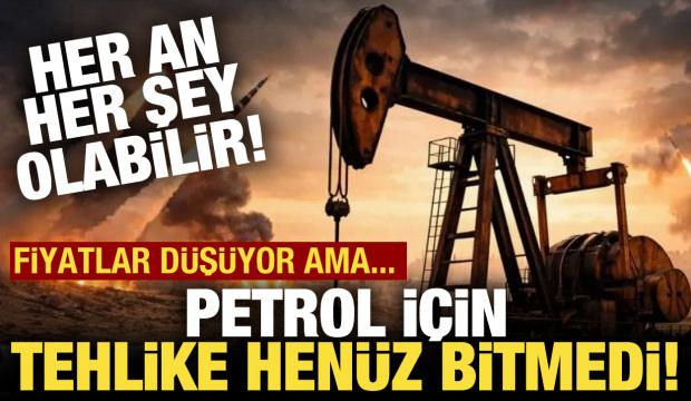 Uzmanlar uyardı: Petrol i&ccedil;in tehlike bitmiş değil!