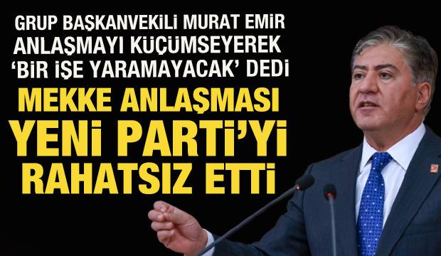YENİ Partili Emir, Mekke Anlaşması'ndan rahatsız oldu