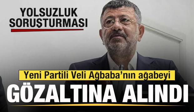 Yeni Partili Veli Ağbaba&rsquo;nın ağabeyi g&ouml;zaltına alındı