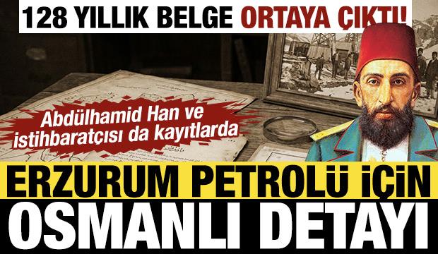 128 yıllık belge a&ccedil;ığa &ccedil;ıktı! Erzurum petrol&uuml; Osmanlı'nın g&uuml;ndemindeymiş