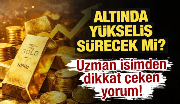 Altında y&uuml;kseliş s&uuml;recek mi? Uzman isimden dikkat &ccedil;eken yorum!