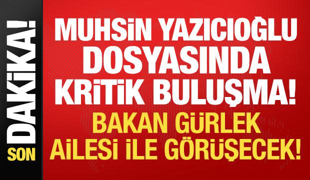 Bakan G&uuml;rlek, Muhsin Yazıcıoğlu'nun ailesiyle g&ouml;r&uuml;şecek!