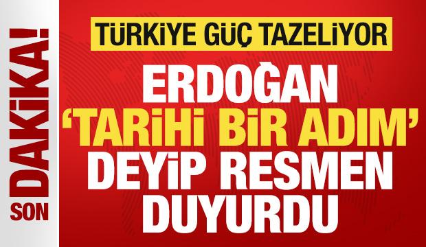 Cumhurbaşkanı Erdoğan 'tarihi bir adım' deyip duyurdu: T&uuml;rkiye g&uuml;&ccedil; tazeliyor!