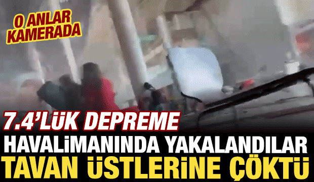 Depreme havalimanında yakalandılar! Tavan &uuml;stlerine &ccedil;&ouml;kt&uuml;, o anlar kamerada