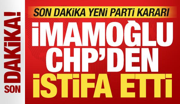 Ekrem İmamoğlu CHP'den istifa etti! YENİ Parti kararını da duyurdu