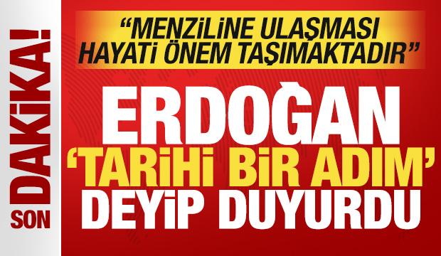 Erdoğan 'tarihi bir adım' deyip duyurdu: Menziline ulaşması hayati &ouml;nem taşımaktadır!