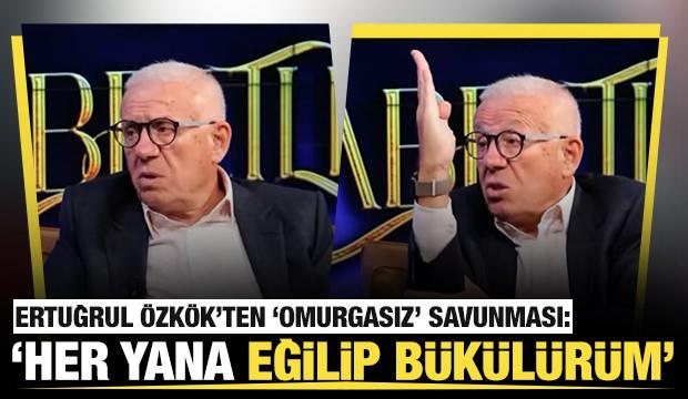 Ertuğrul &Ouml;zk&ouml;k'ten 'omurgasız' savunması: 'Her yana eğilip b&uuml;k&uuml;l&uuml;r&uuml;m'
