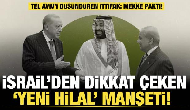 İsrail basınında Mekke anlaşması depremi: K&uuml;resel dengeleri değiştirecek devasa g&uuml;&ccedil;