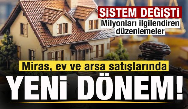 Miras, ev ve arsa satışlarında yeni d&ouml;nem! Milyonları ilgilendiren d&uuml;zenlemeler