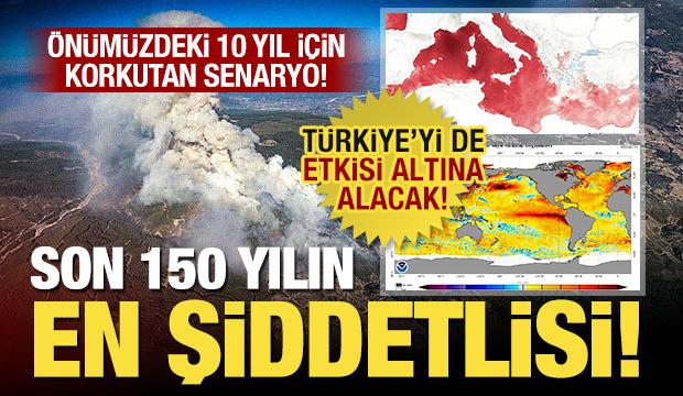 &Ouml;n&uuml;m&uuml;zdeki 10 yıl i&ccedil;in korkutan uyarı: Son 150 yılın en şiddetlisi! T&uuml;rkiye'yi etkileyecek