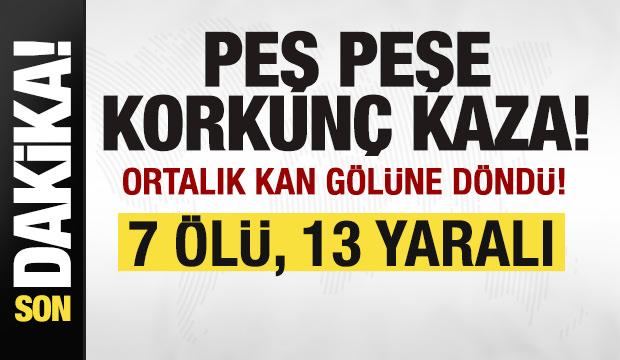 Peş peşe korkun&ccedil; kazalar! Ortalık kan g&ouml;l&uuml;ne d&ouml;nd&uuml;: 7 &ouml;l&uuml;, 13 yaralı