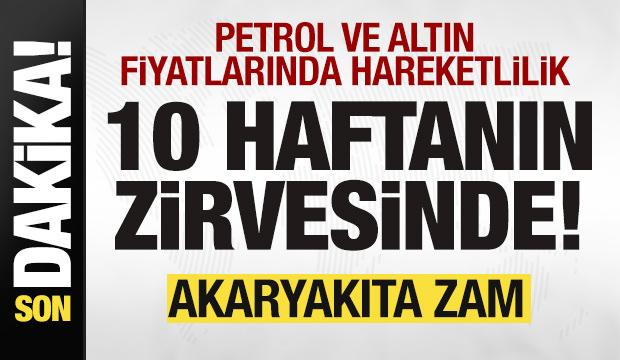 Petrol ve altın fiyatlarında son durum! 10 haftanın zirvesinde! Akaryakıta zam